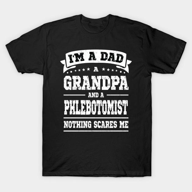 I'm A Dad Grandpa Phlebotomist Nothing Scares Me T-Shirt by Art master